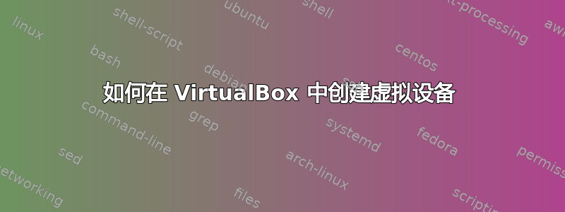 如何在 VirtualBox 中创建虚拟设备