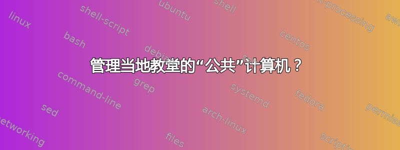 管理当地教堂的“公共”计算机？