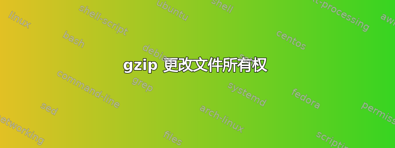 gzip 更改文件所有权