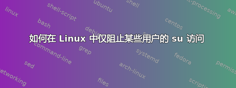 如何在 Linux 中仅阻止某些用户的 su 访问