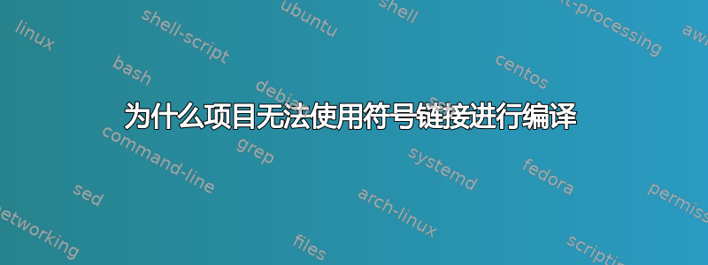 为什么项目无法使用符号链接进行编译