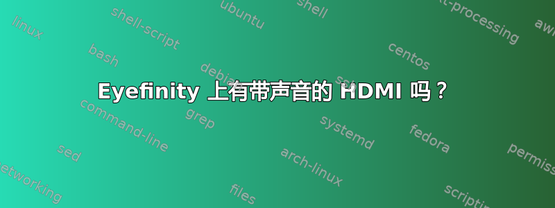 Eyefinity 上有带声音的 HDMI 吗？