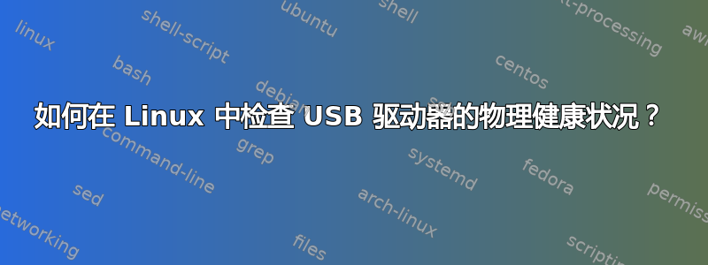 如何在 Linux 中检查 USB 驱动器的物理健康状况？