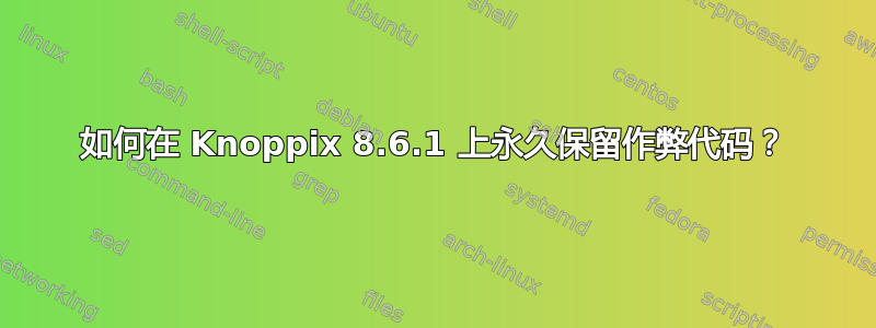 如何在 Knoppix 8.6.1 上永久保留作弊代码？