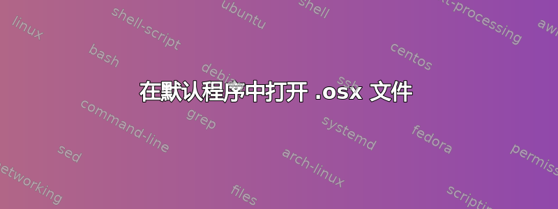 在默认程序中打开 .osx 文件