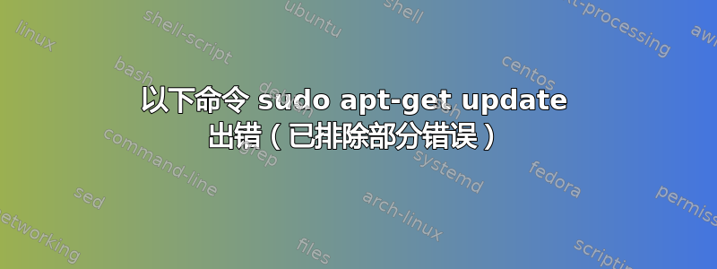 以下命令 sudo apt-get update 出错（已排除部分错误）