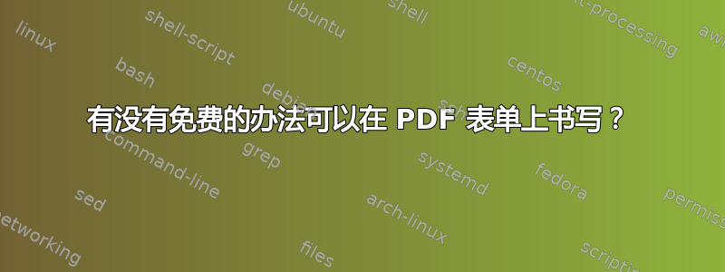 有没有免费的办法可以在 PDF 表单上书写？