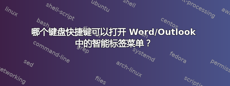 哪个键盘快捷键可以打开 Word/Outlook 中的智能标签菜单？