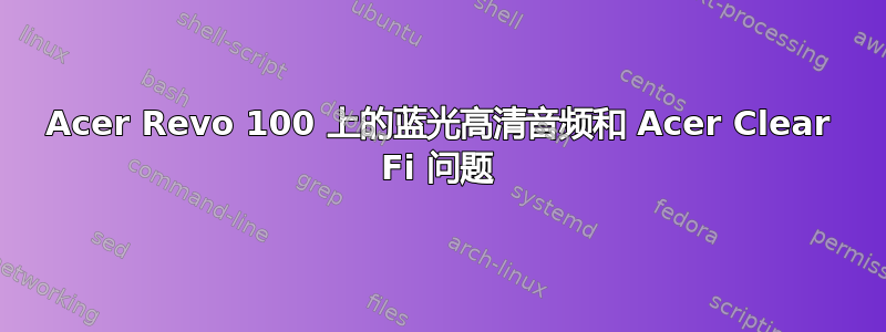 Acer Revo 100 上的蓝光高清音频和 Acer Clear Fi 问题