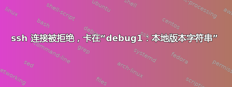 ssh 连接被拒绝，卡在“debug1：本地版本字符串”