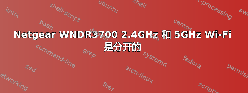 Netgear WNDR3700 2.4GHz 和 5GHz Wi-Fi 是分开的