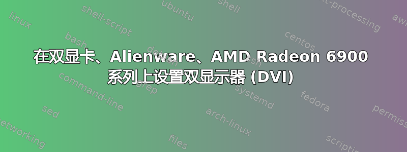 在双显卡、Alienware、AMD Radeon 6900 系列上设置双显示器 (DVI)