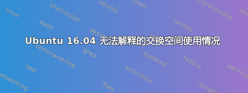 Ubuntu 16.04 无法解释的交换空间使用情况