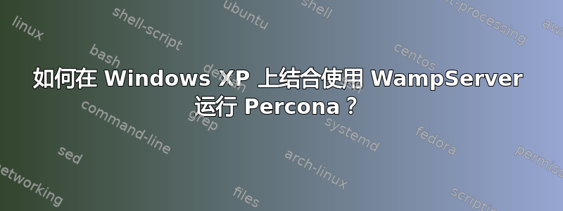 如何在 Windows XP 上结合使用 WampServer 运行 Percona？