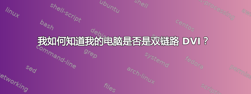 我如何知道我的电脑是否是双链路 DVI？