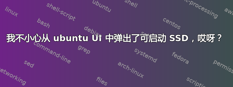 我不小心从 ubuntu UI 中弹出了可启动 SSD，哎呀？