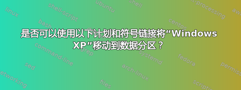 是否可以使用以下计划和符号链接将“Windows XP”移动到数据分区？