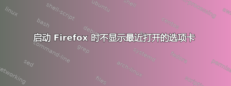 启动 Firefox 时不显示最近打开的选项卡