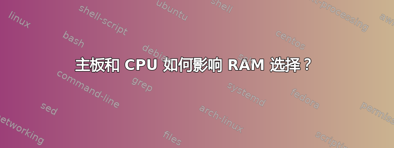 主板和 CPU 如何影响 RAM 选择？