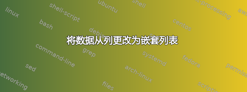 将数据从列更改为嵌套列表