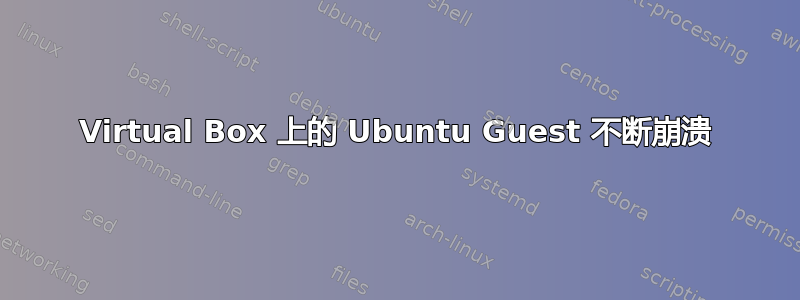 Virtual Box 上的 Ubuntu Guest 不断崩溃