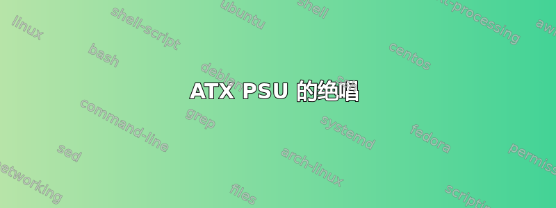 ATX PSU 的绝唱