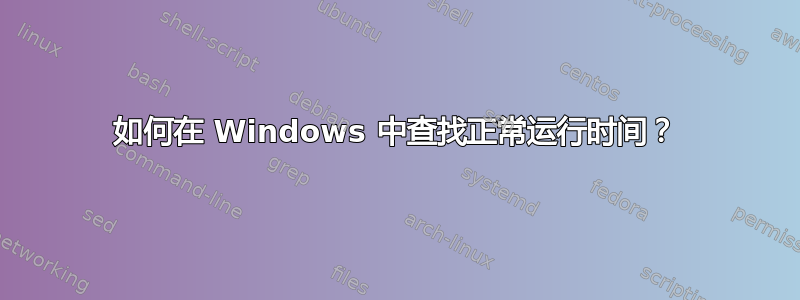 如何在 Windows 中查找正常运行时间？