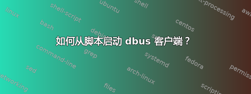 如何从脚本启动 dbus 客户端？