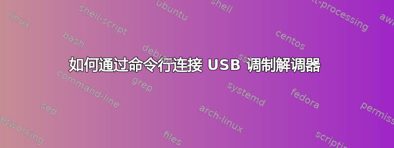 如何通过命令行连接 USB 调制解调器