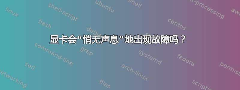 显卡会“悄无声息”地出现故障吗？