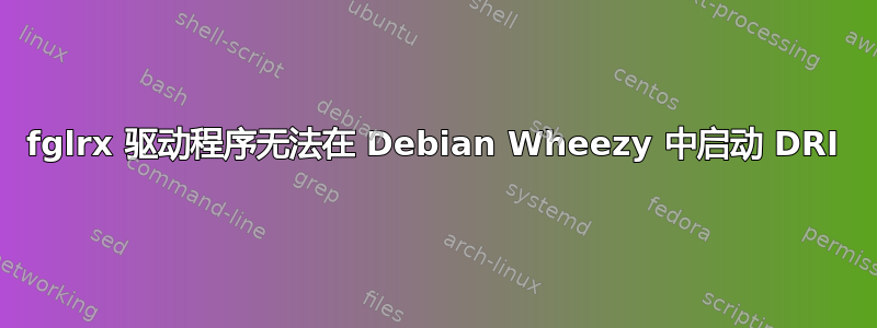 fglrx 驱动程序无法在 Debian Wheezy 中启动 DRI