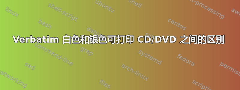 Verbatim 白色和银色可打印 CD/DVD 之间的区别