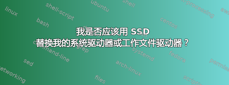 我是否应该用 SSD 替换我的系统驱动器或工作文件驱动器？