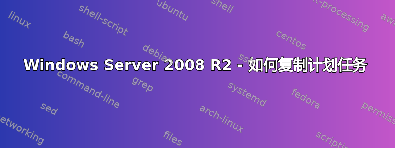 Windows Server 2008 R2 - 如何复制计划任务