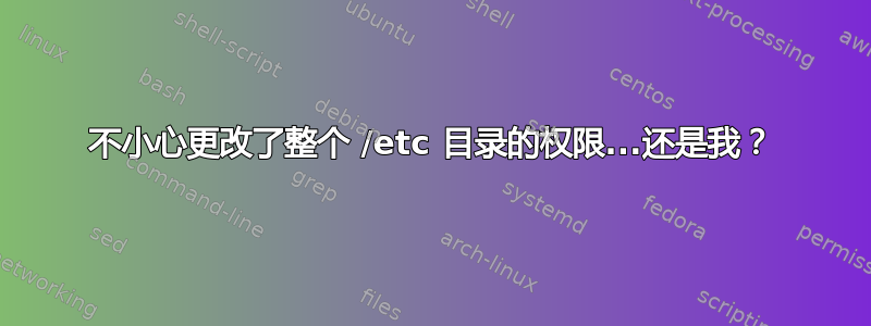 不小心更改了整个 /etc 目录的权限...还是我？