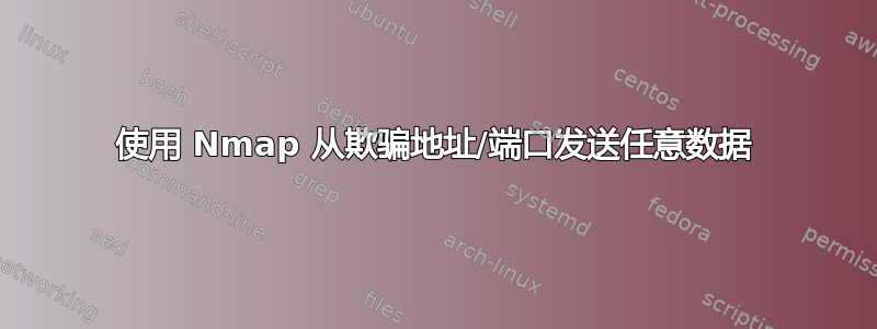 使用 Nmap 从欺骗地址/端口发送任意数据