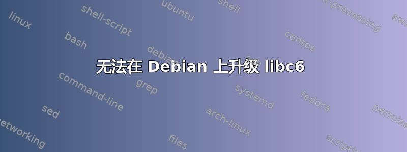 无法在 Debian 上升级 libc6