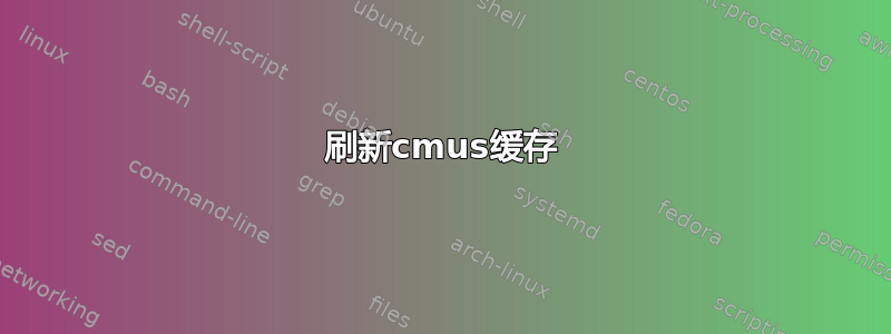 刷新cmus缓存