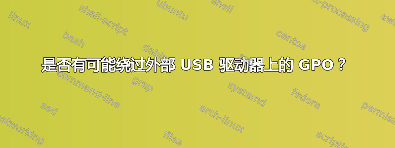 是否有可能绕过外部 USB 驱动器上的 GPO？