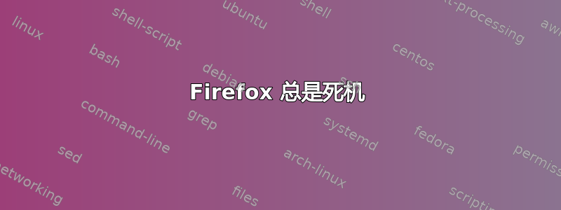 Firefox 总是死机