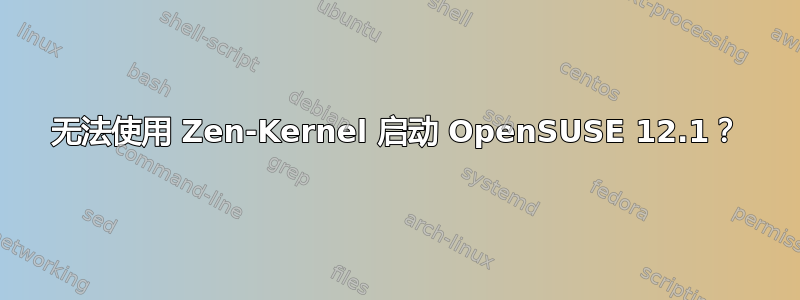 无法使用 Zen-Kernel 启动 OpenSUSE 12.1？