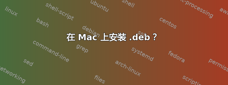 在 Mac 上安装 .deb？