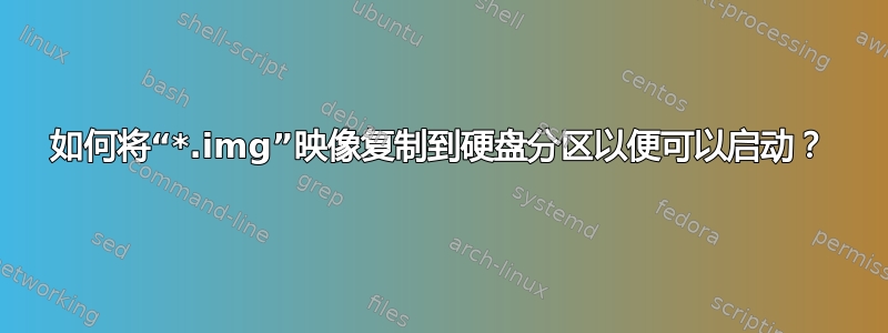 如何将“*.img”映像复制到硬盘分区以便可以启动？