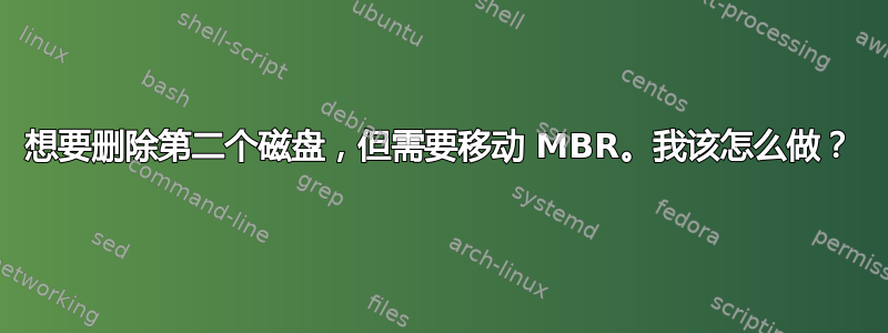 想要删除第二个磁盘，但需要移动 MBR。我该怎么做？