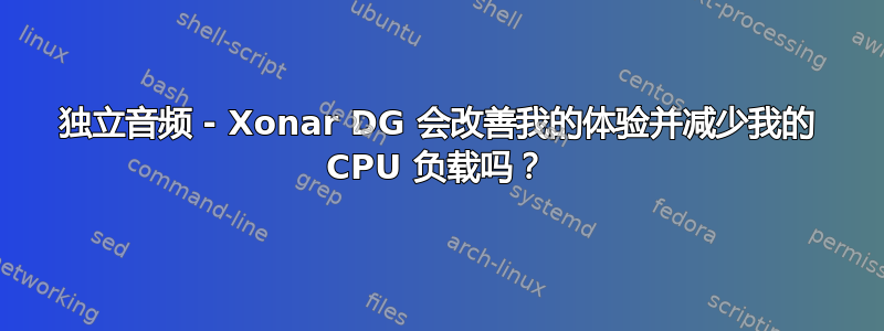 独立音频 - Xonar DG 会改善我的体验并减少我的 CPU 负载吗？