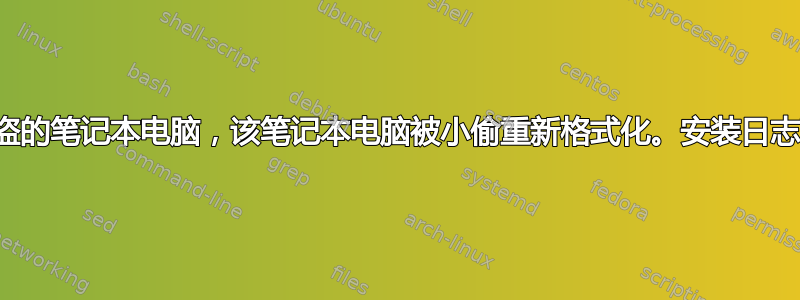 警方找到并归还了我被盗的笔记本电脑，该笔记本电脑被小偷重新格式化。安装日志可以帮助找到小偷吗？