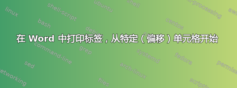 在 Word 中打印标签，从特定（偏移）单元格开始