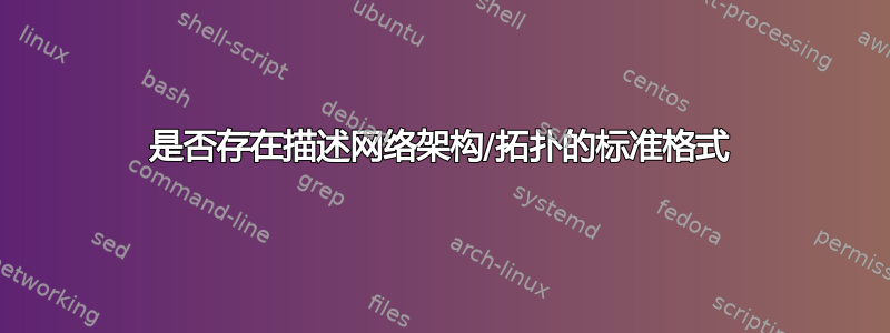 是否存在描述网络架构/拓扑的标准格式