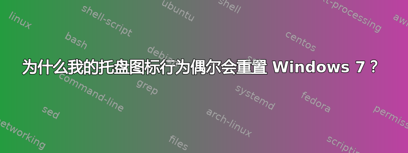 为什么我的托盘图标行为偶尔会重置 Windows 7？