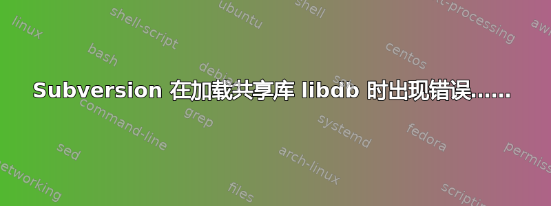 Subversion 在加载共享库 libdb 时出现错误……